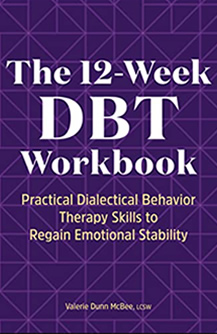 The 12-Week DBT Workbook: Practical Dialectical Behavior Therapy Skills to Regain Emotional Stability